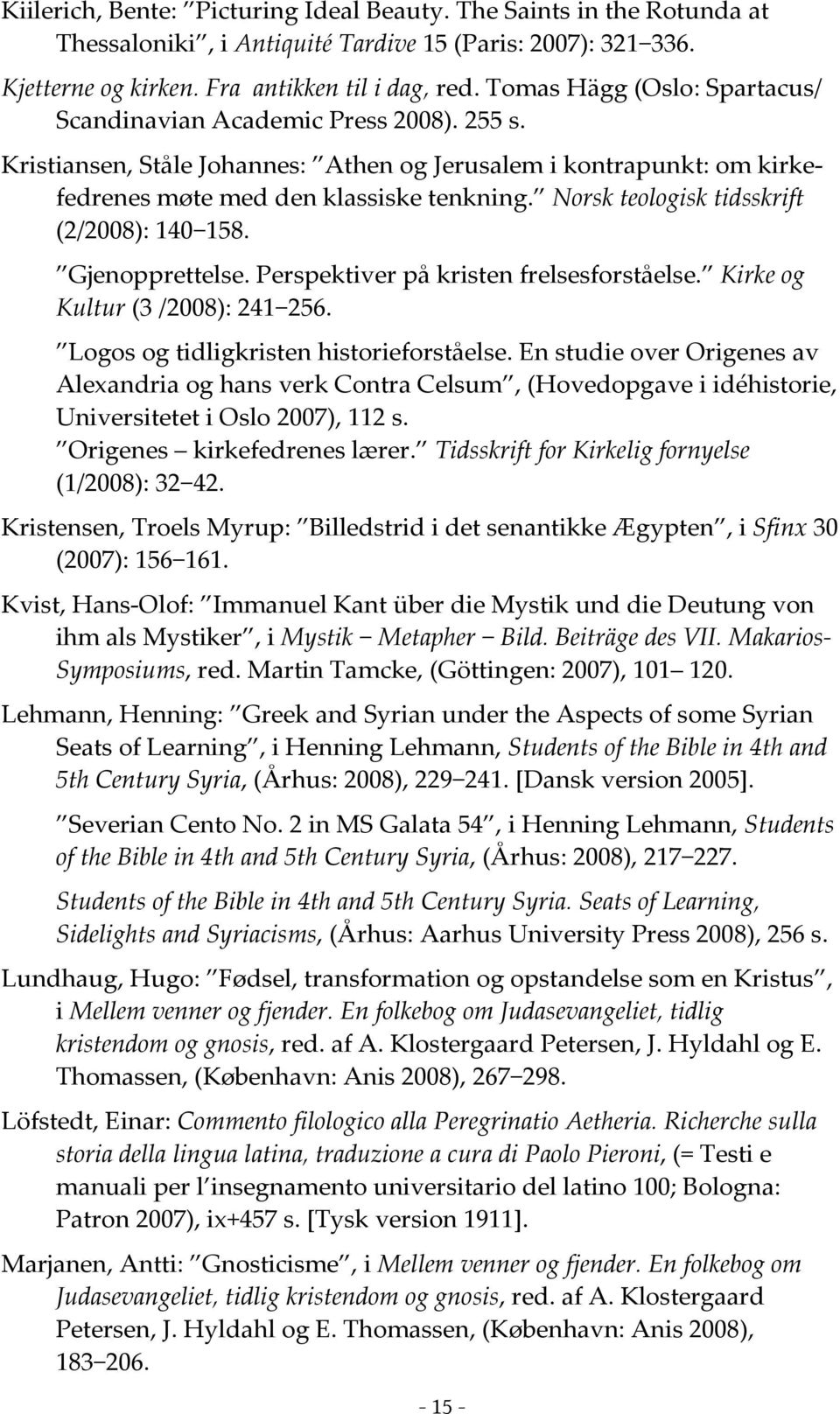 Norsk teologisk tidsskrift (2/2008): 140 158. Gjenopprettelse. Perspektiver på kristen frelsesforståelse. Kirke og Kultur (3 /2008): 241 256. Logos og tidligkristen historieforståelse.