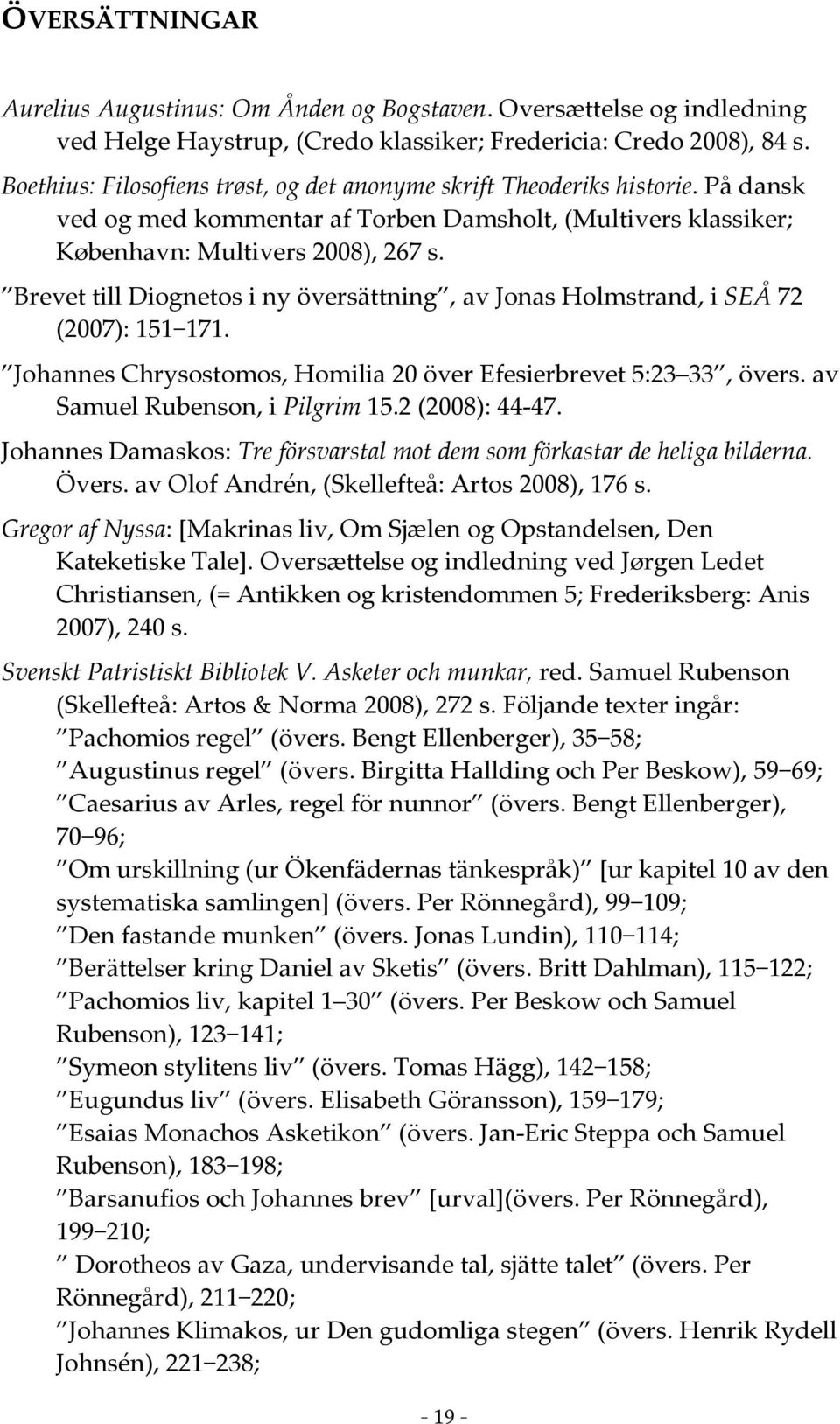 Brevet till Diognetos i ny översättning, av Jonas Holmstrand, i SEÅ 72 (2007): 151 171. Johannes Chrysostomos, Homilia 20 över Efesierbrevet 5:23 33, övers. av Samuel Rubenson, i Pilgrim 15.