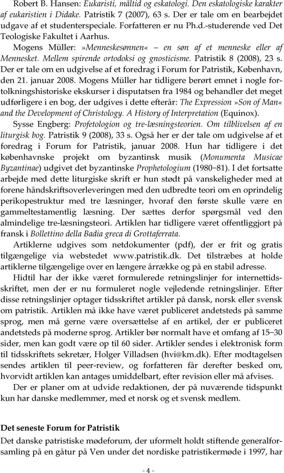 Patristik 8 (2008), 23 s. Der er tale om en udgivelse af et foredrag i Forum for Patristik, København, den 21. januar 2008.