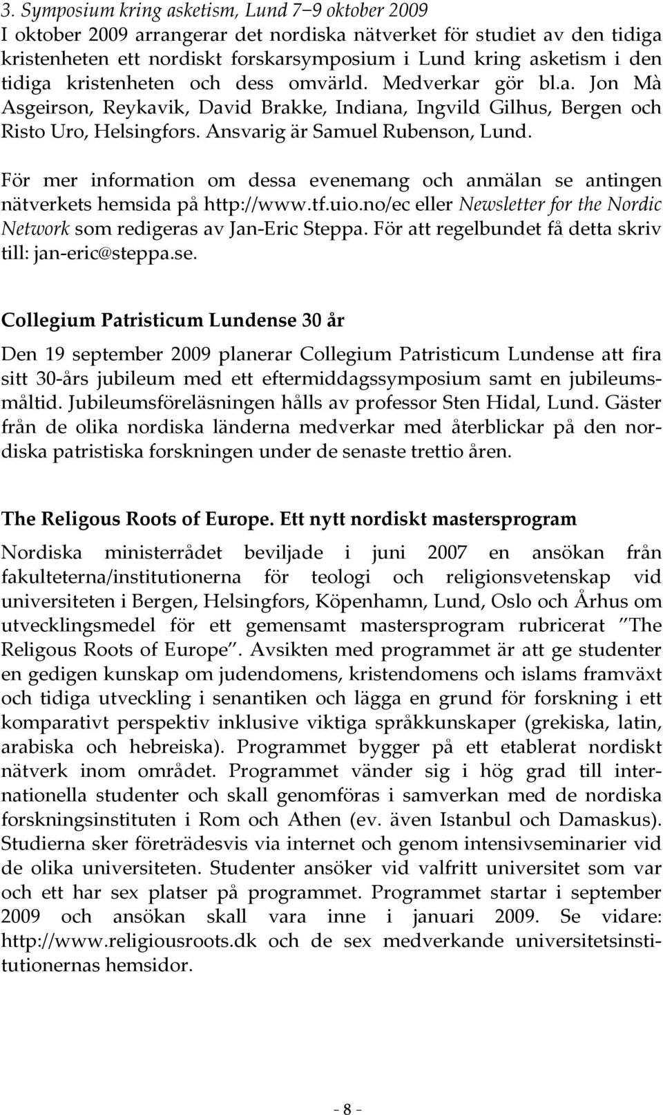 För mer information om dessa evenemang och anmälan se antingen nätverkets hemsida på http://www.tf.uio.no/ec eller Newsletter for the Nordic Network som redigeras av Jan-Eric Steppa.