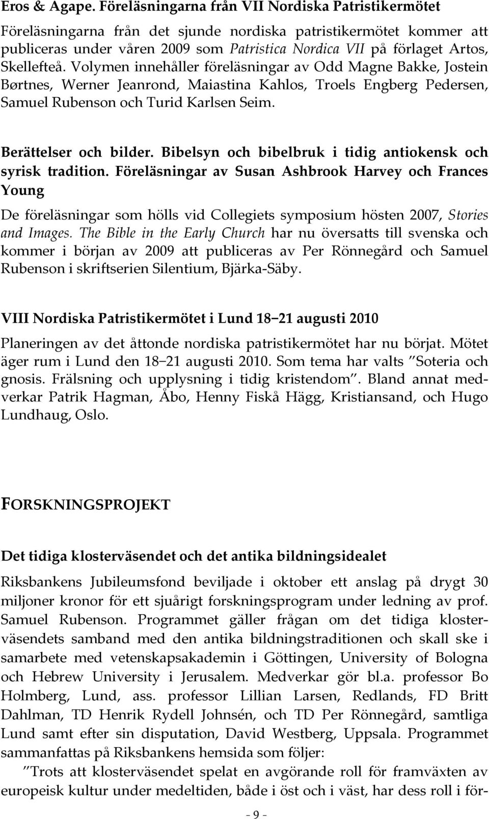 Skellefteå. Volymen innehåller föreläsningar av Odd Magne Bakke, Jostein Børtnes, Werner Jeanrond, Maiastina Kahlos, Troels Engberg Pedersen, Samuel Rubenson och Turid Karlsen Seim.