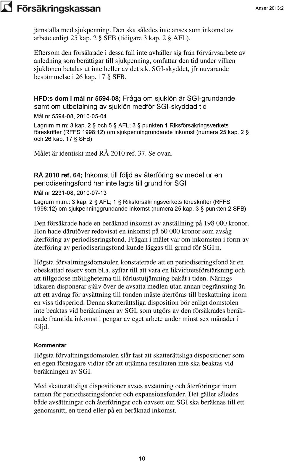 17 SFB. HFD:s dom i mål nr 5594-08; Fråga om sjuklön är SGI-grundande samt om utbetalning av sjuklön medför SGI-skyddad tid Mål nr 5594-08, 2010-05-04 Lagrum m m: 3 kap.