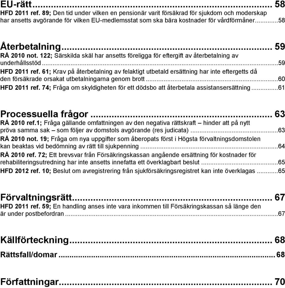 61; Krav på återbetalning av felaktigt utbetald ersättning har inte eftergetts då den försäkrade orsakat utbetalningarna genom brott...60 HFD 2011 ref.