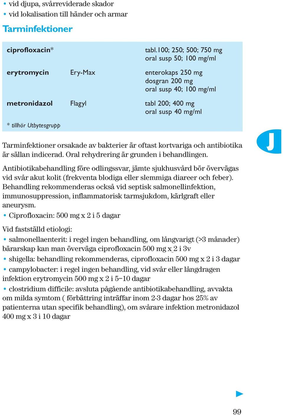 Utbytesgrupp Tarminfektioner orsakade av bakterier är oftast kortvariga och antibiotika är sällan indicerad. Oral rehydrering är grunden i behandlingen.