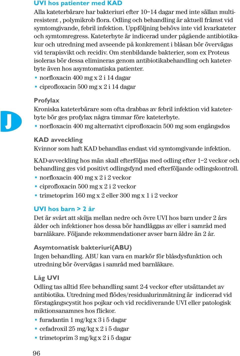 Kateterbyte är indicerad under pågående antibiotikakur och utredning med avseende på konkrement i blåsan bör övervägas vid terapisvikt och recidiv.