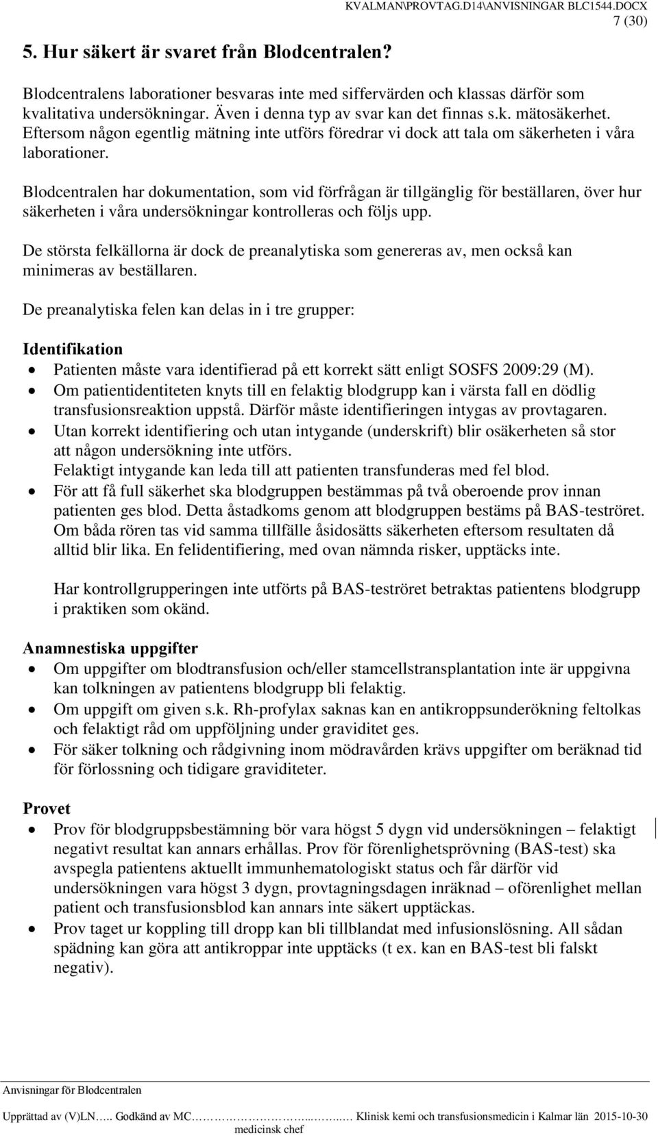 Blodcentralen har dokumentation, som vid förfrågan är tillgänglig för beställaren, över hur säkerheten i våra undersökningar kontrolleras och följs upp.