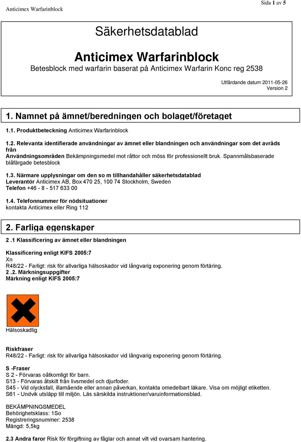 Relevanta identifierade användningar av ämnet eller blandningen och användningar som det avråds från Användningsområden Bekämpningsmedel mot råttor och möss för professionellt bruk.