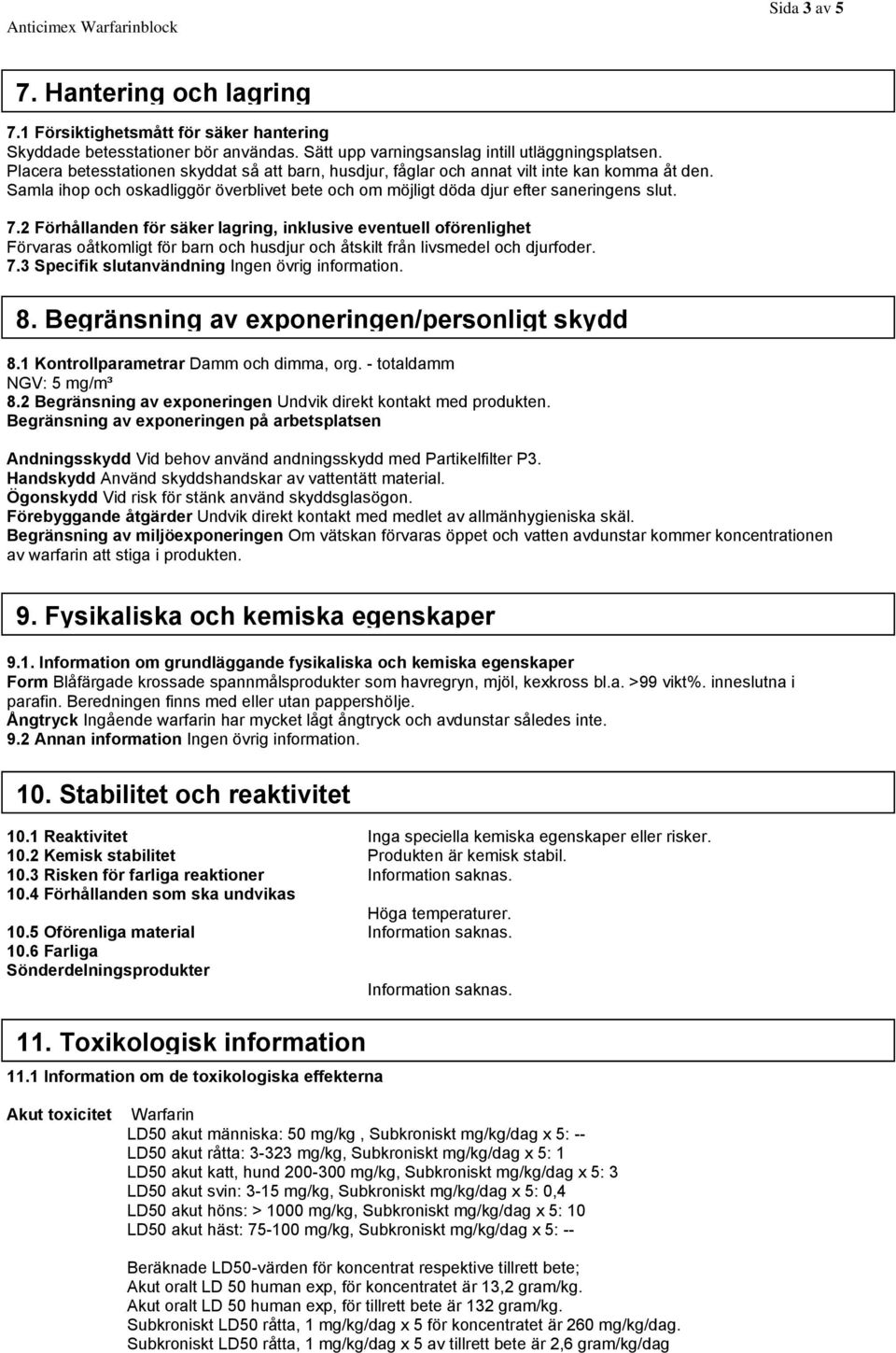 2 Förhållanden för säker lagring, inklusive eventuell oförenlighet Förvaras oåtkomligt för barn och husdjur och åtskilt från livsmedel och djurfoder. 7.