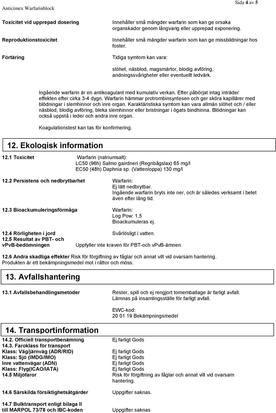 Ingående warfarin är en antikoagulant med kumulativ verkan. Efter påbörjat intag inträder effekten efter cirka 3-4 dygn.