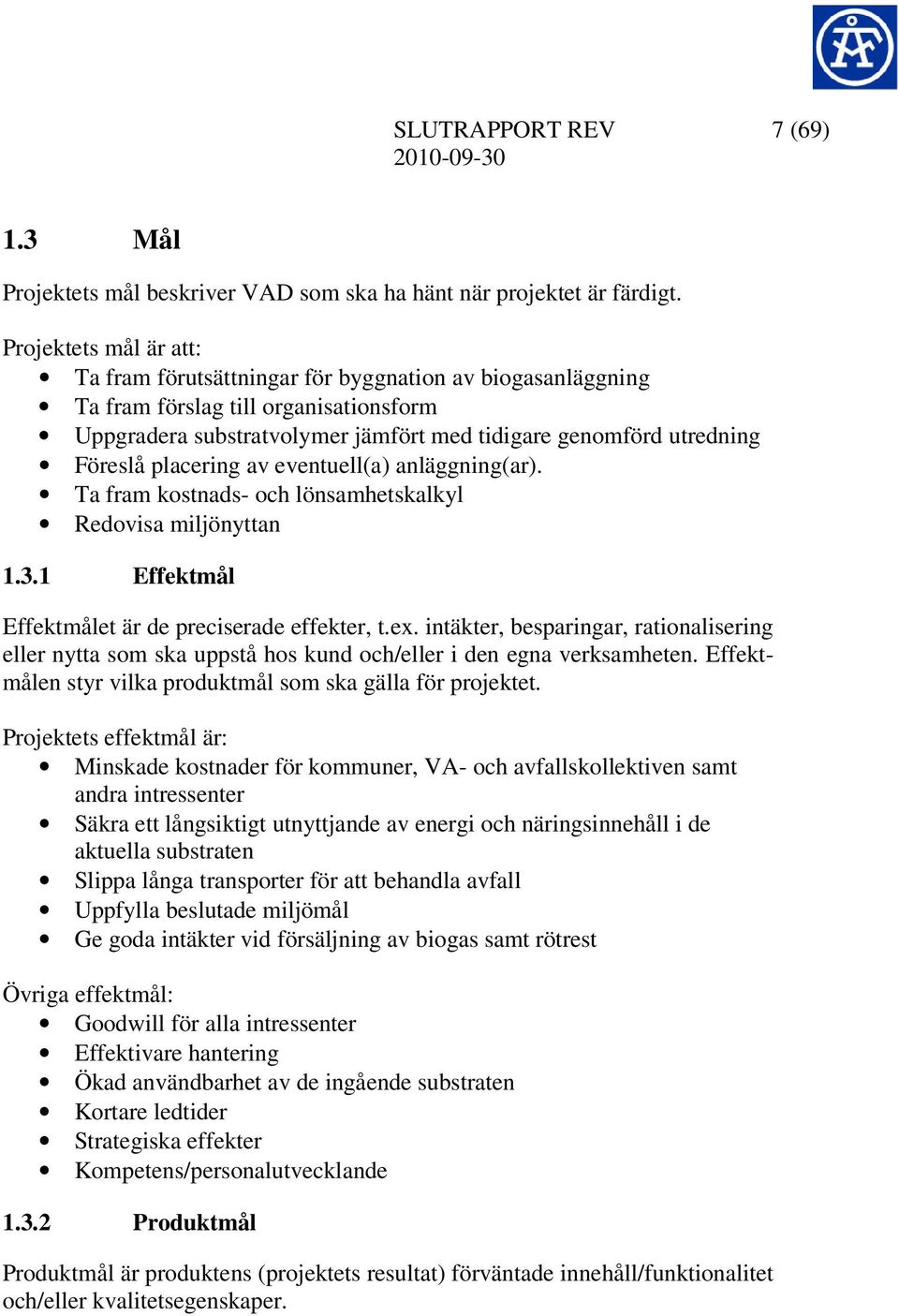 placering av eventuell(a) anläggning(ar). Ta fram kostnads- och lönsamhetskalkyl Redovisa miljönyttan 1.3.1 Effektmål Effektmålet är de preciserade effekter, t.ex.