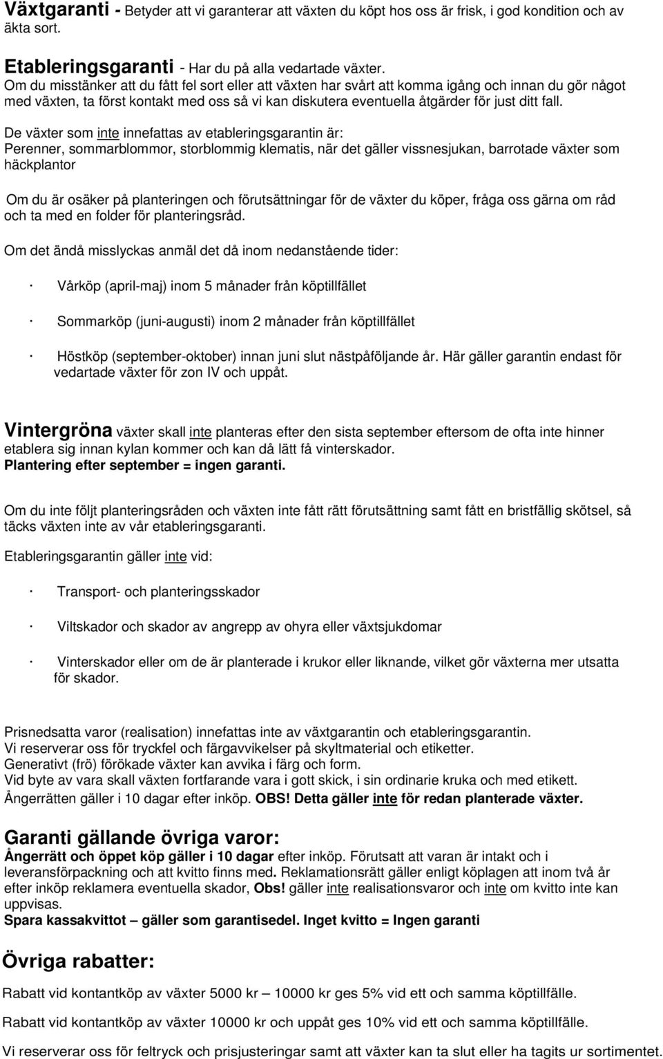 De växter som inte innefattas av etableringsgarantin är: Perenner, sommarblommor, storblommig klematis, när det gäller vissnesjukan, barrotade växter som häckplantor Om du är osäker på planteringen