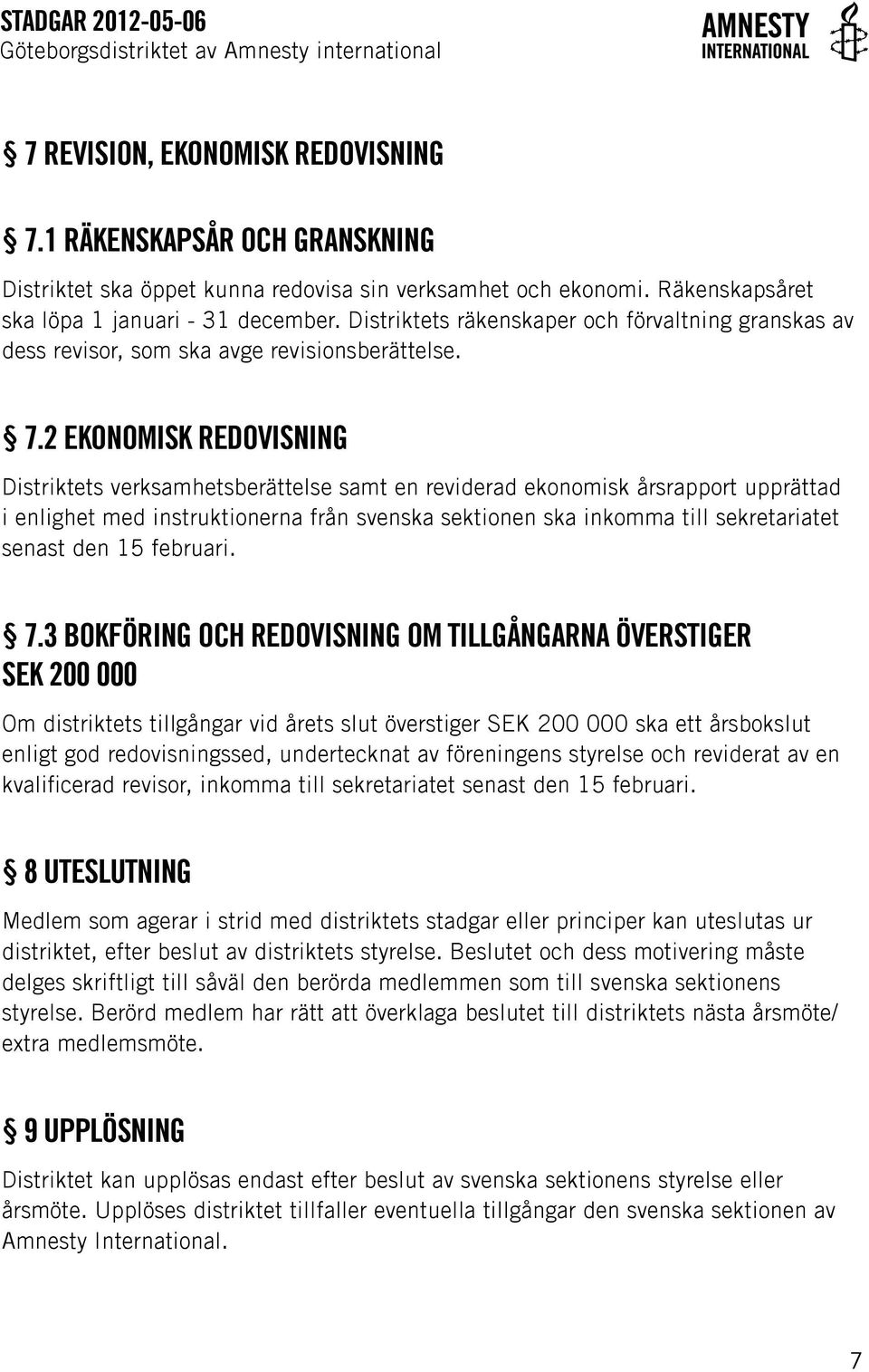 2 Ekonomisk redovisning Distriktets verksamhetsberättelse samt en reviderad ekonomisk årsrapport upprättad i enlighet med instruktionerna från svenska sektionen ska inkomma till sekretariatet senast