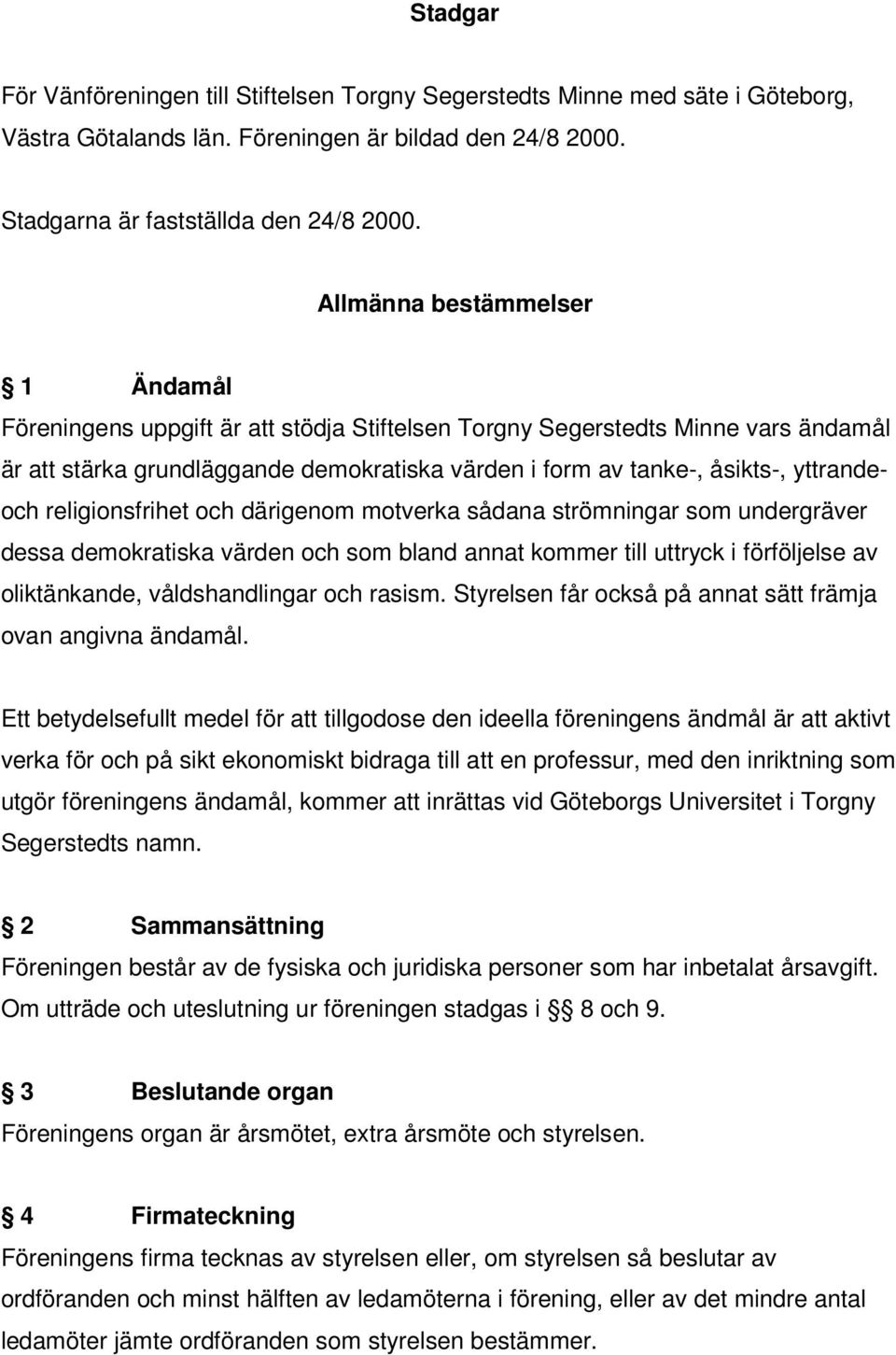 yttrandeoch religionsfrihet och därigenom motverka sådana strömningar som undergräver dessa demokratiska värden och som bland annat kommer till uttryck i förföljelse av oliktänkande, våldshandlingar