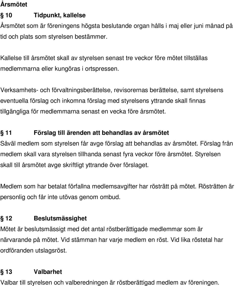 Verksamhets- och förvaltningsberättelse, revisorernas berättelse, samt styrelsens eventuella förslag och inkomna förslag med styrelsens yttrande skall finnas tillgängliga för medlemmarna senast en