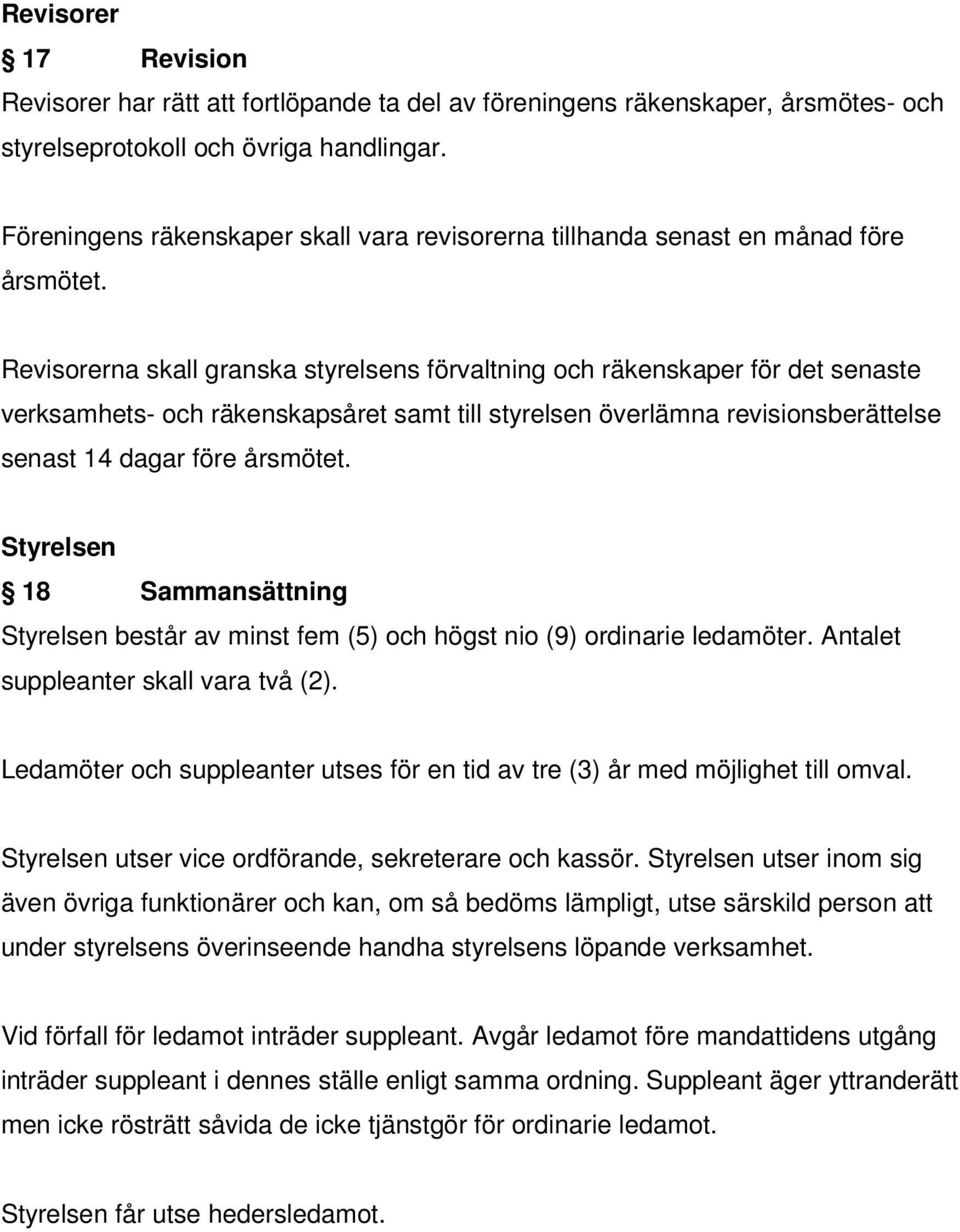 Revisorerna skall granska styrelsens förvaltning och räkenskaper för det senaste verksamhets- och räkenskapsåret samt till styrelsen överlämna revisionsberättelse senast 14 dagar före årsmötet.