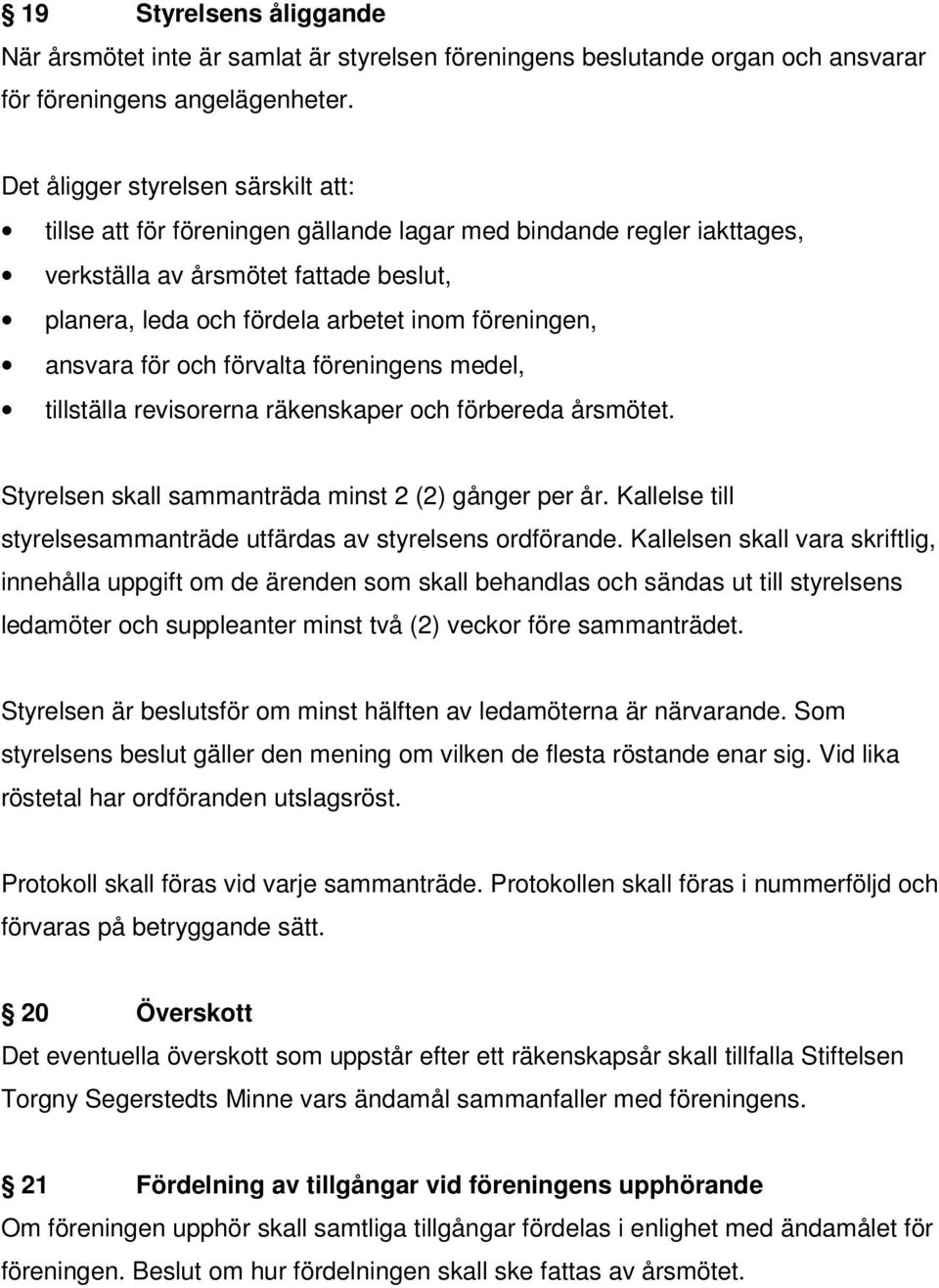 ansvara för och förvalta föreningens medel, tillställa revisorerna räkenskaper och förbereda årsmötet. Styrelsen skall sammanträda minst 2 (2) gånger per år.