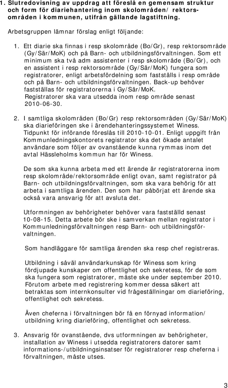 Som ett minimum ska två adm assistenter i resp skolområde (Bo/Gr), och en assistent i resp rektorsområde (Gy/Sär/MoK) fungera som registratorer, enligt arbetsfördelning som fastställs i resp område