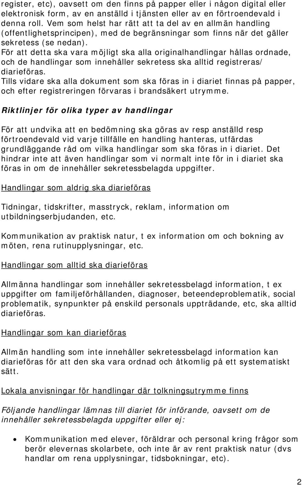 För att detta ska vara möjligt ska alla originalhandlingar hållas ordnade, och de handlingar som innehåller sekretess ska alltid registreras/ diarieföras.