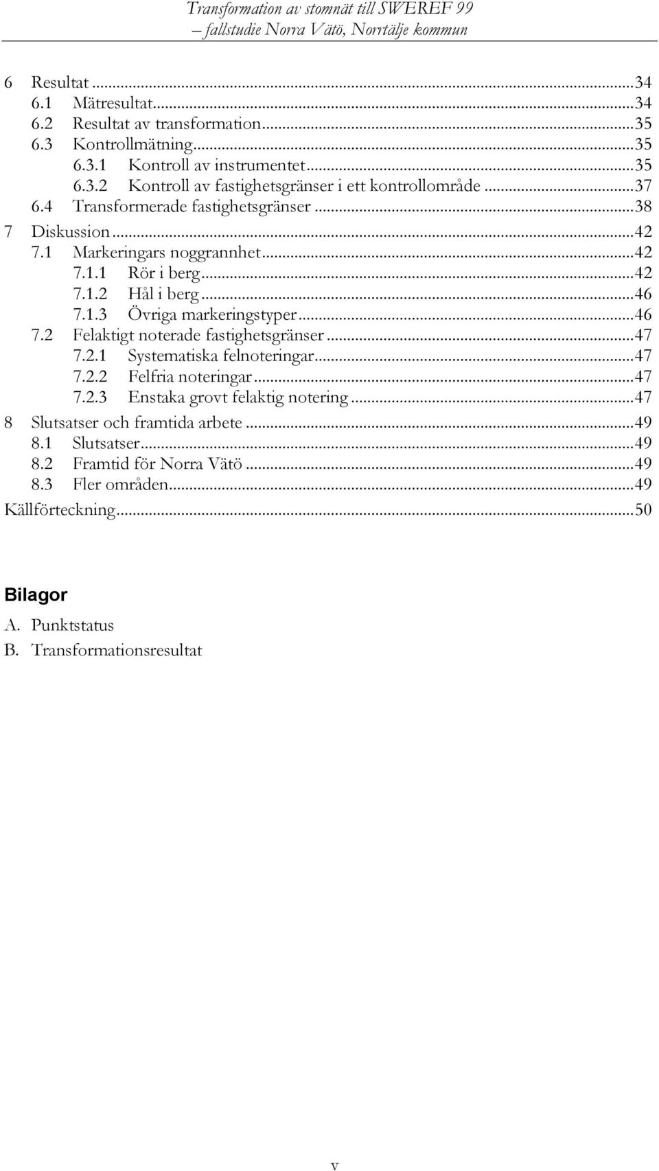 .. 46 7.2 Felaktigt noterade fastighetsgränser... 47 7.2.1 Systematiska felnoteringar... 47 7.2.2 Felfria noteringar... 47 7.2.3 Enstaka grovt felaktig notering.