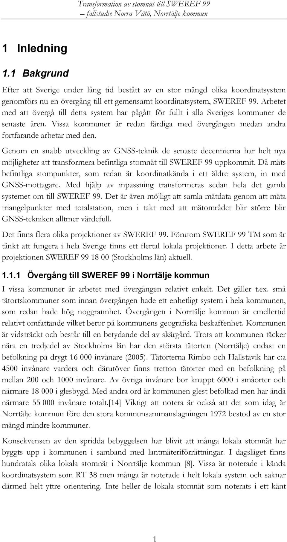 Genom en snabb utveckling av GNSS-teknik de senaste decennierna har helt nya möjligheter att transformera befintliga stomnät till SWEREF 99 uppkommit.