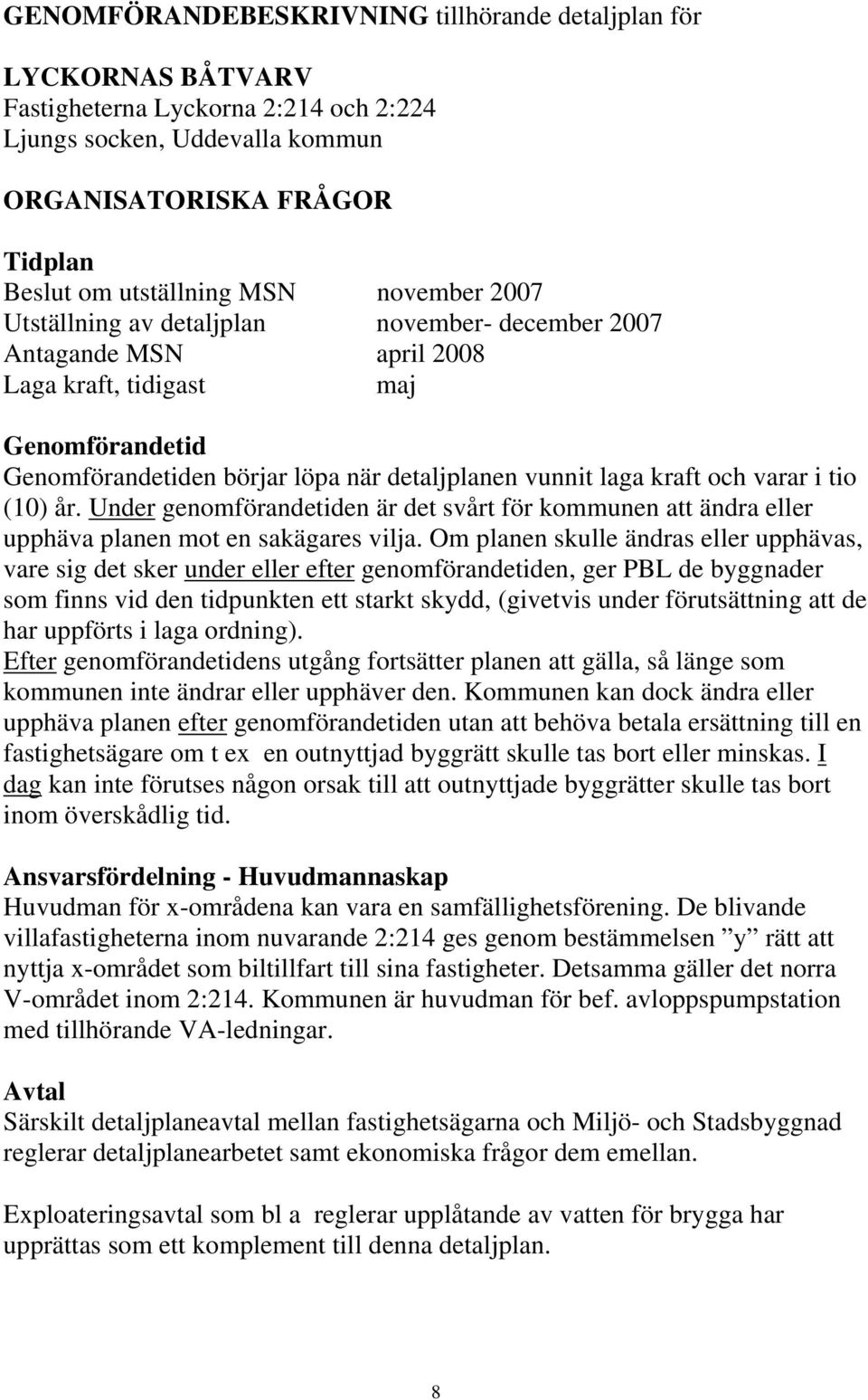 varar i tio (10) år. Under genomförandetiden är det svårt för kommunen att ändra eller upphäva planen mot en sakägares vilja.