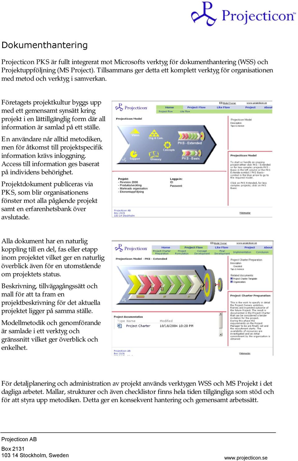 Företagets projektkultur byggs upp med ett gemensamt synsätt kring projekt i en lättillgänglig form där all information är samlad på ett ställe.