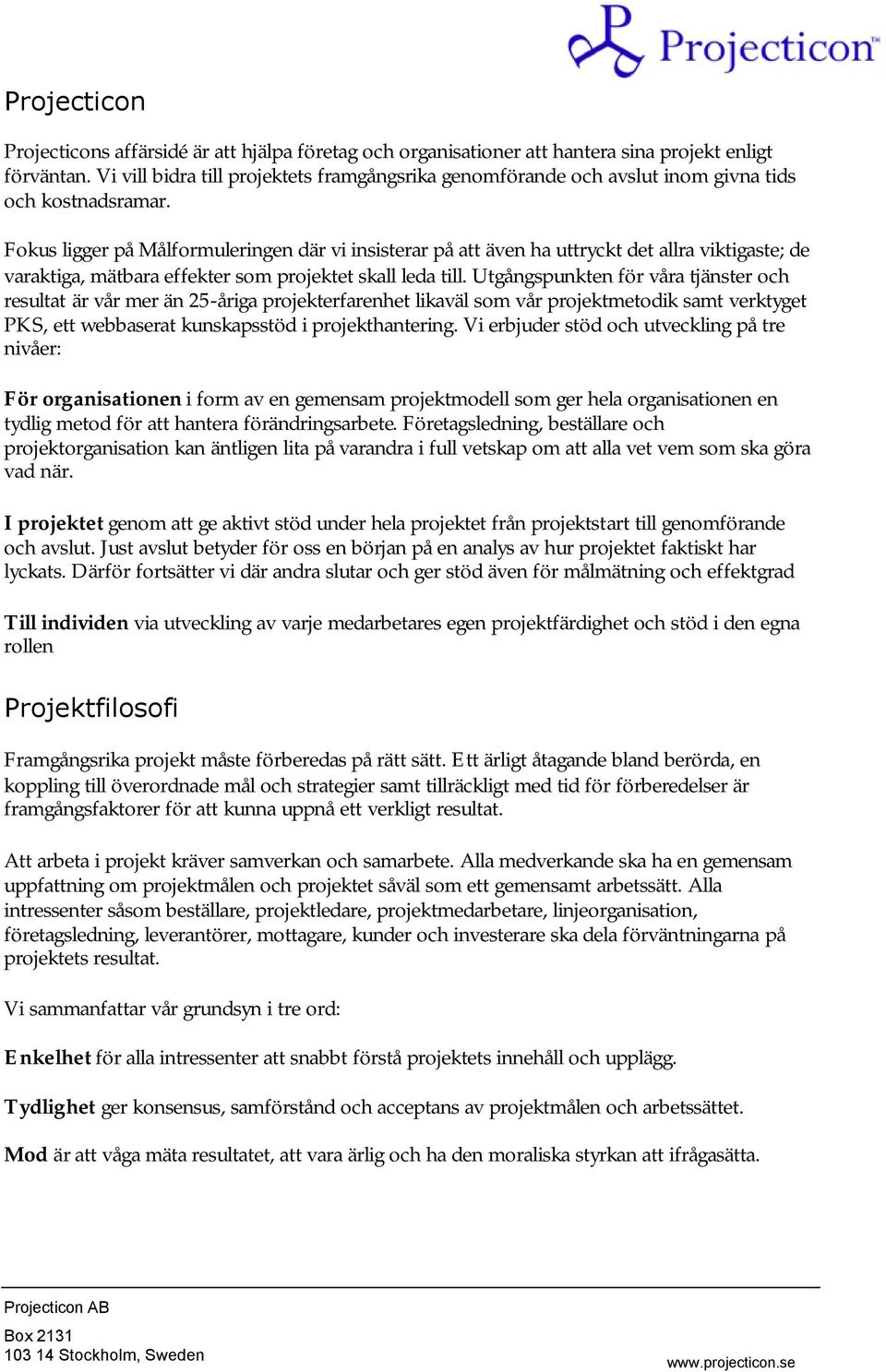 Fokus ligger på Målformuleringen där vi insisterar på att även ha uttryckt det allra viktigaste; de varaktiga, mätbara effekter som projektet skall leda till.
