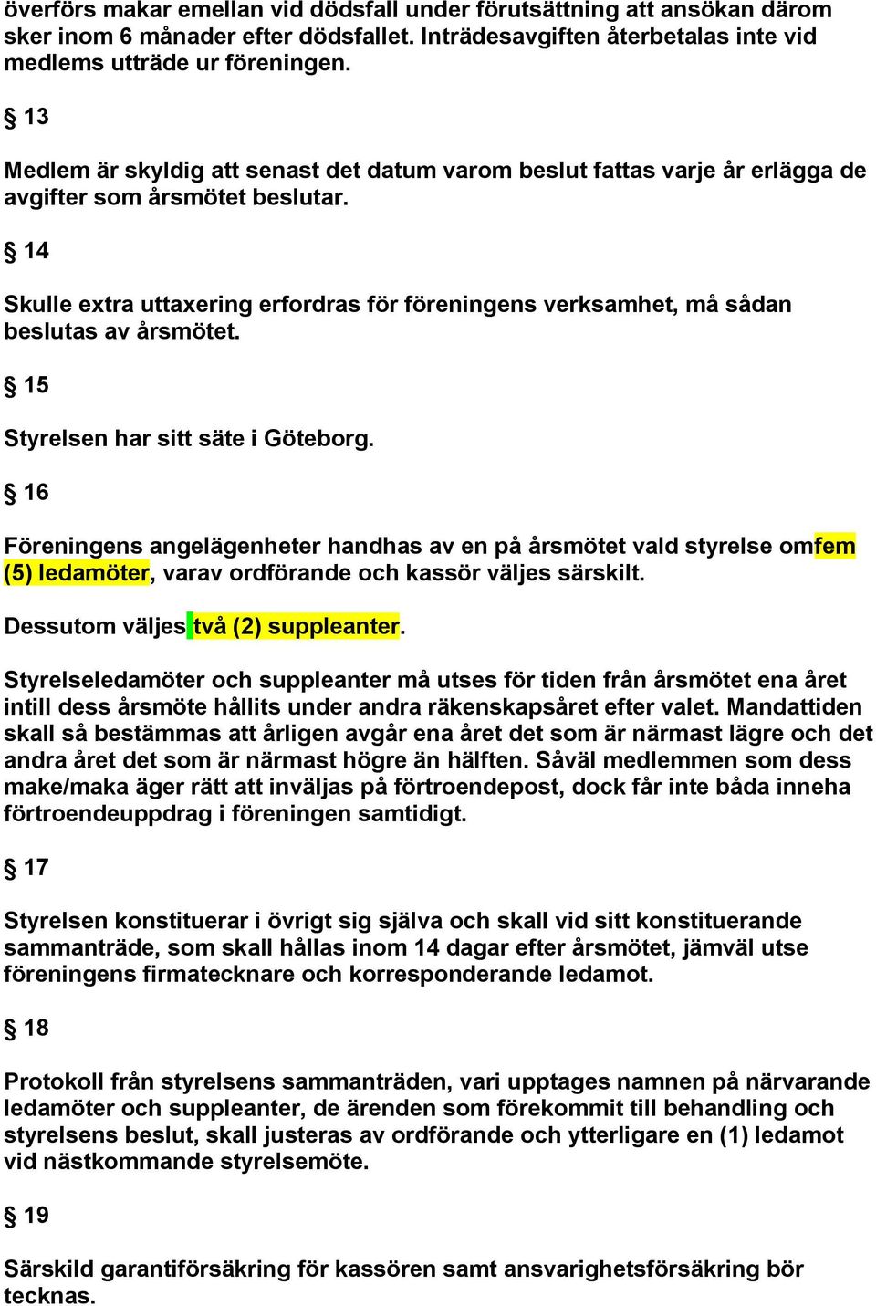 14 Skulle extra uttaxering erfordras för föreningens verksamhet, må sådan beslutas av årsmötet. 15 Styrelsen har sitt säte i Göteborg.