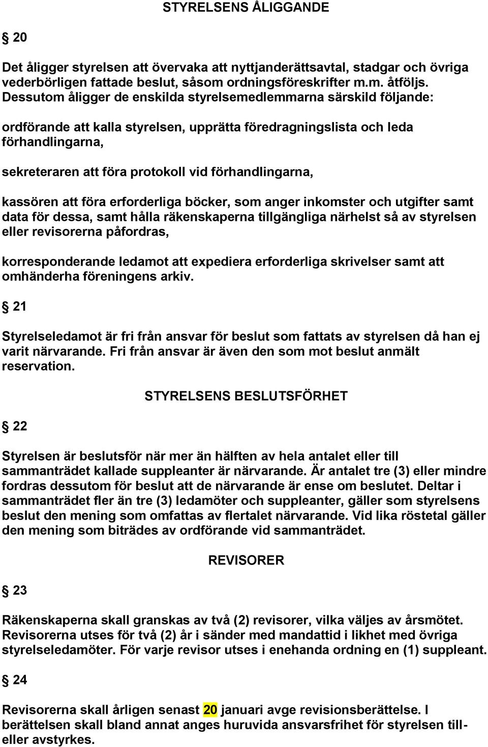 förhandlingarna, kassören att föra erforderliga böcker, som anger inkomster och utgifter samt data för dessa, samt hålla räkenskaperna tillgängliga närhelst så av styrelsen eller revisorerna