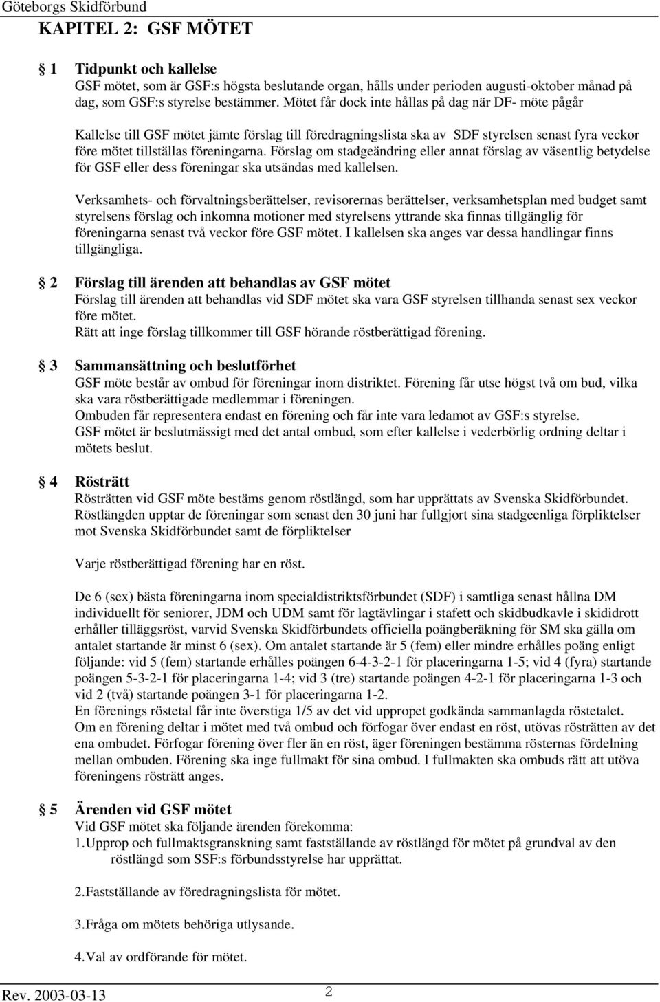 Förslag om stadgeändring eller annat förslag av väsentlig betydelse för GSF eller dess föreningar ska utsändas med kallelsen.