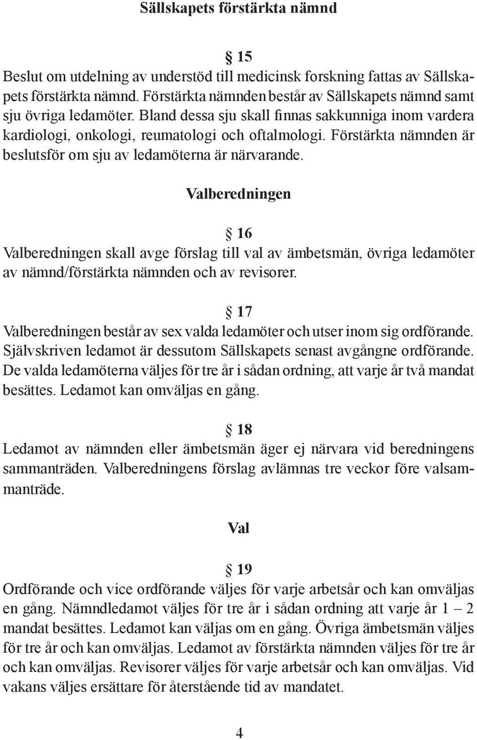 Förstärkta nämnden är beslutsför om sju av ledamöterna är närvarande.