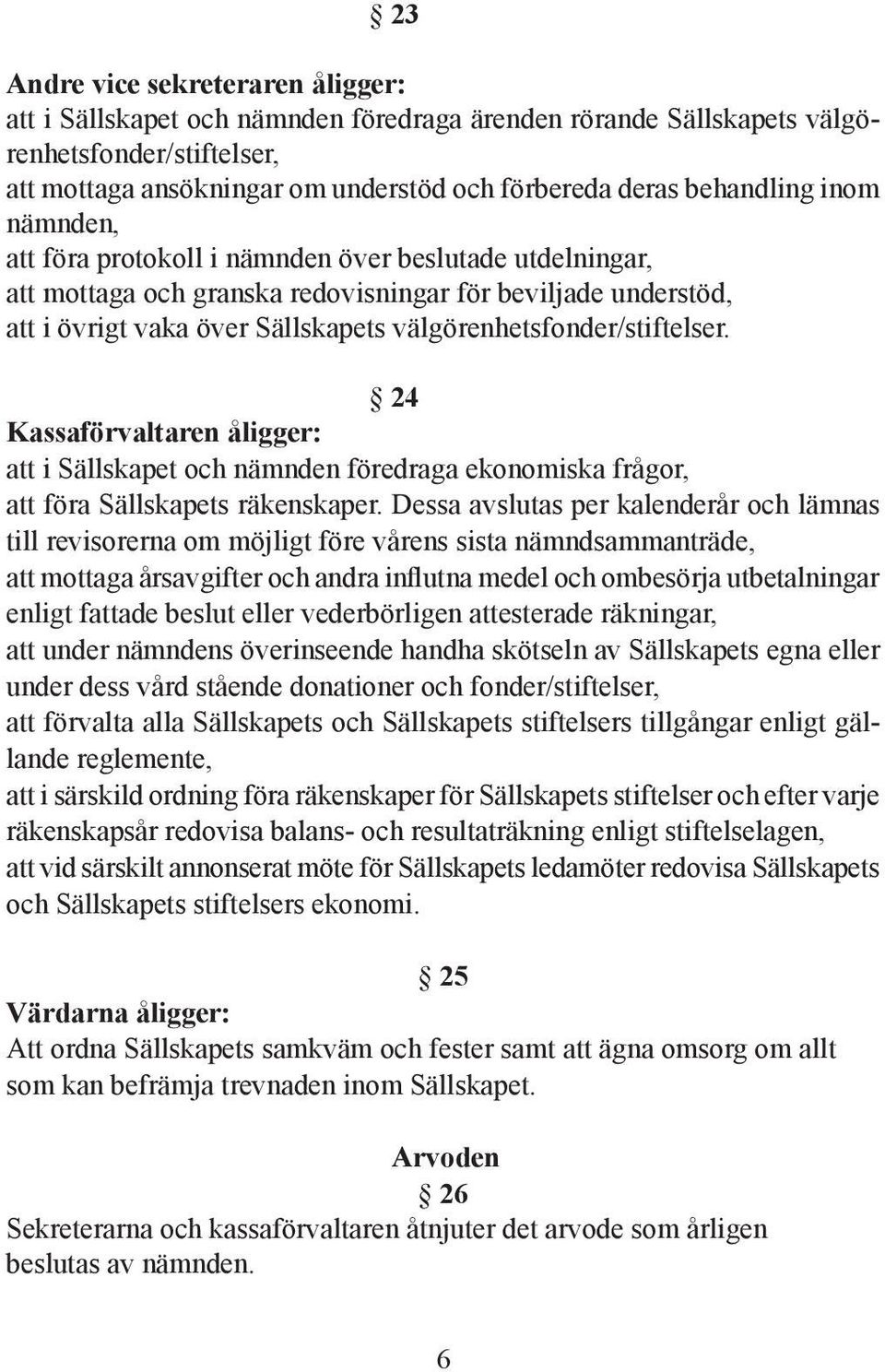 välgörenhetsfonder/stiftelser. 24 Kassaförvaltaren åligger: att i Sällskapet och nämnden föredraga ekonomiska frågor, att föra Sällskapets räkenskaper.