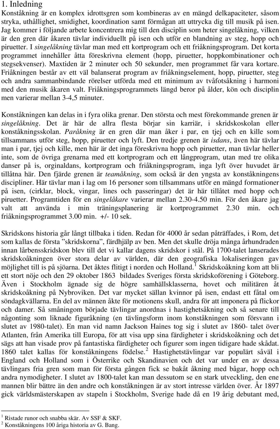 I singelåkning tävlar man med ett kortprogram och ett friåkningsprogram. Det korta programmet innehåller åtta föreskrivna element (hopp, piruetter, hoppkombinationer och stegsekvenser).