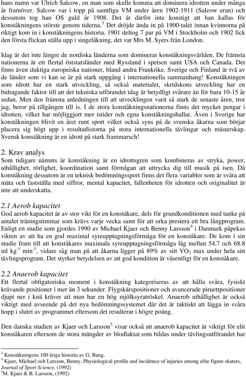 3 Det dröjde ända in på 1900-talet innan kvinnorna på riktigt kom in i konståkningens historia.