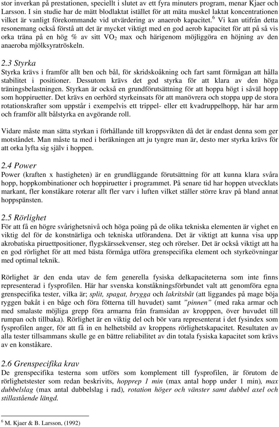 6 Vi kan utifrån detta resonemang också förstå att det är mycket viktigt med en god aerob kapacitet för att på så vis orka träna på en hög % av sitt VO 2 max och härigenom möjliggöra en höjning av