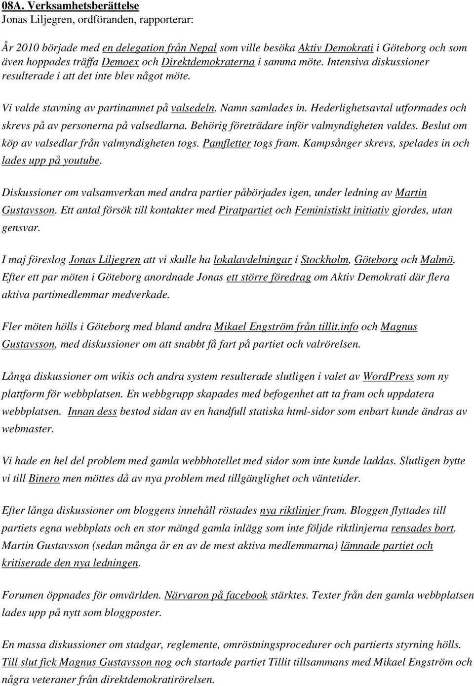 Hederlighetsavtal utformades och skrevs på av personerna på valsedlarna. Behörig företrädare inför valmyndigheten valdes. Beslut om köp av valsedlar från valmyndigheten togs. Pamfletter togs fram.