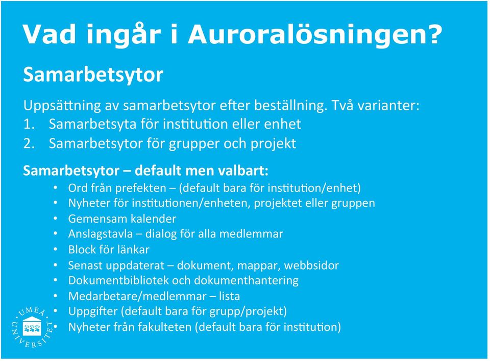 ins;tu;onen/enheten, projektet eller gruppen Gemensam kalender Anslagstavla dialog för alla medlemmar Block för länkar Senast uppdaterat dokument,