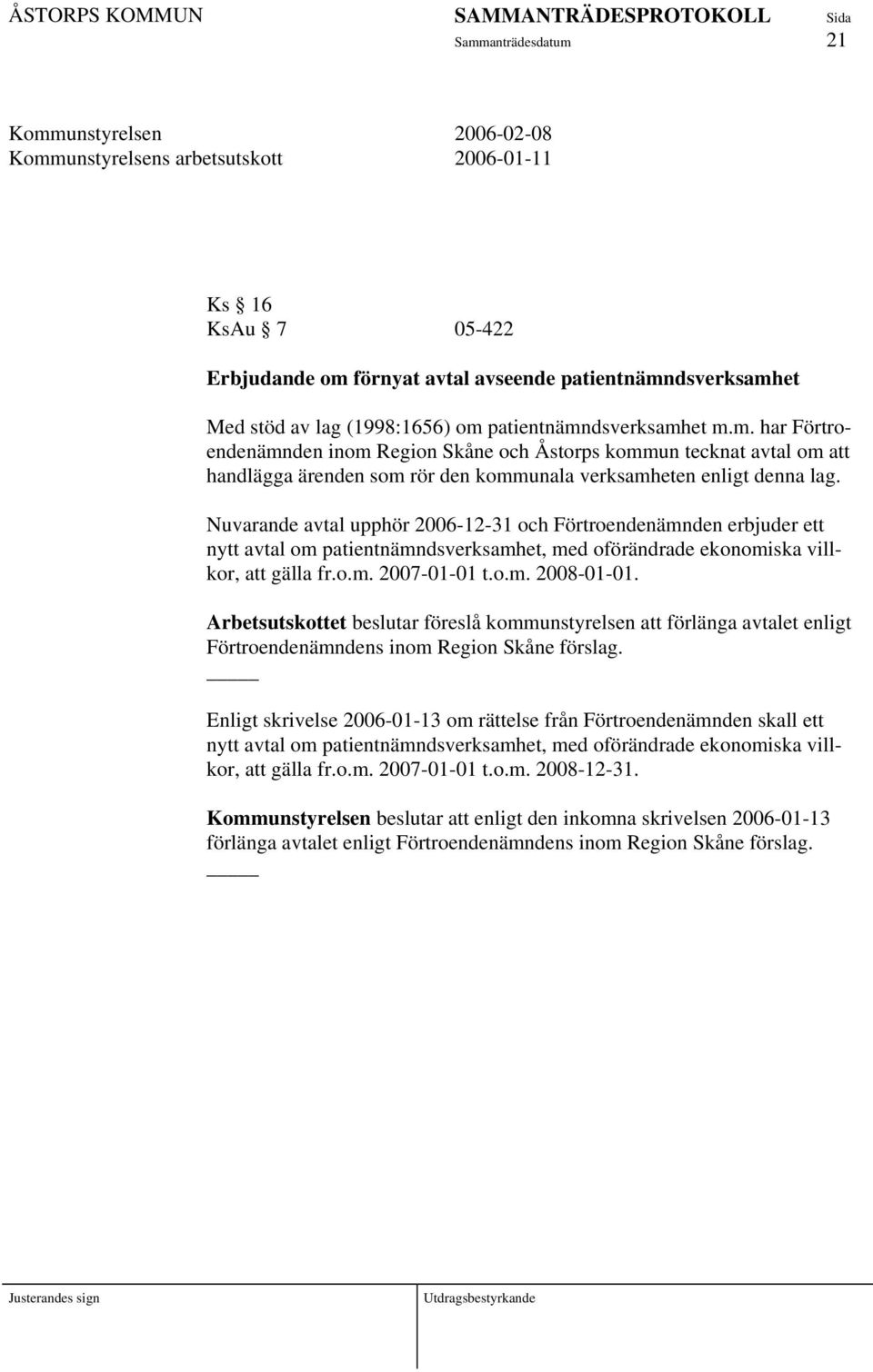 Nuvarande avtal upphör 2006-12-31 och Förtroendenämnden erbjuder ett nytt avtal om patientnämndsverksamhet, med oförändrade ekonomiska villkor, att gälla fr.o.m. 2007-01-01 t.o.m. 2008-01-01.