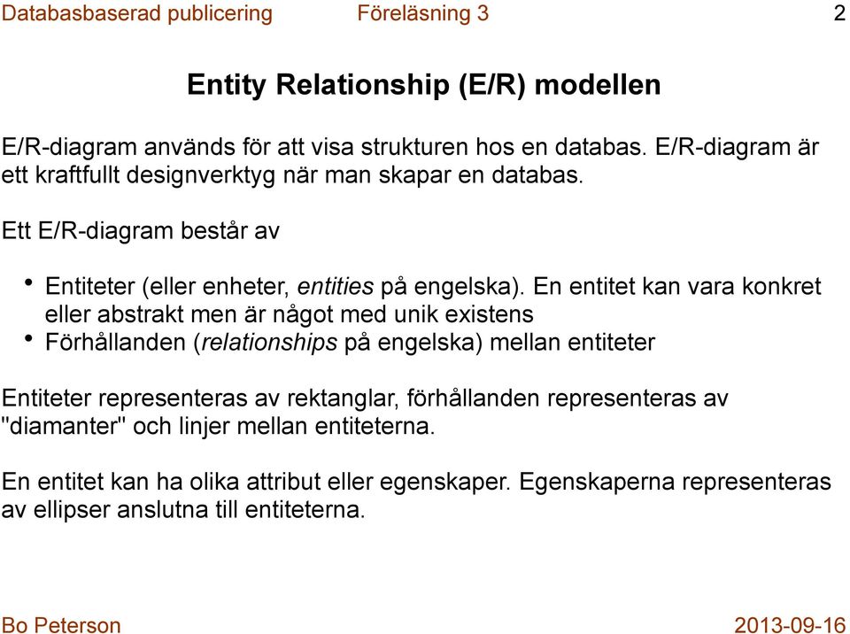 En entitet kan vara konkret eller abstrakt men är något med unik existens Förhållanden (relationships på engelska) mellan entiteter Entiteter representeras av