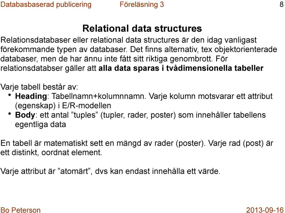 För relationsdatabser gäller att alla data sparas i tvådimensionella tabeller Varje tabell består av: Heading: Tabell+kolumn.