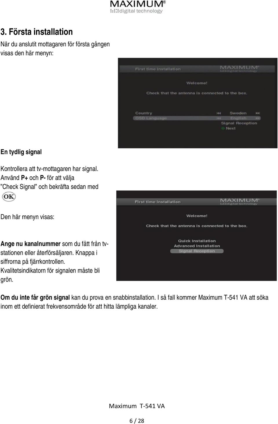 Använd P+ och P- för att välja Check Signal och bekräfta sedan med Den här menyn visas: Ange nu kanalnummer som du fått från tvstationen eller