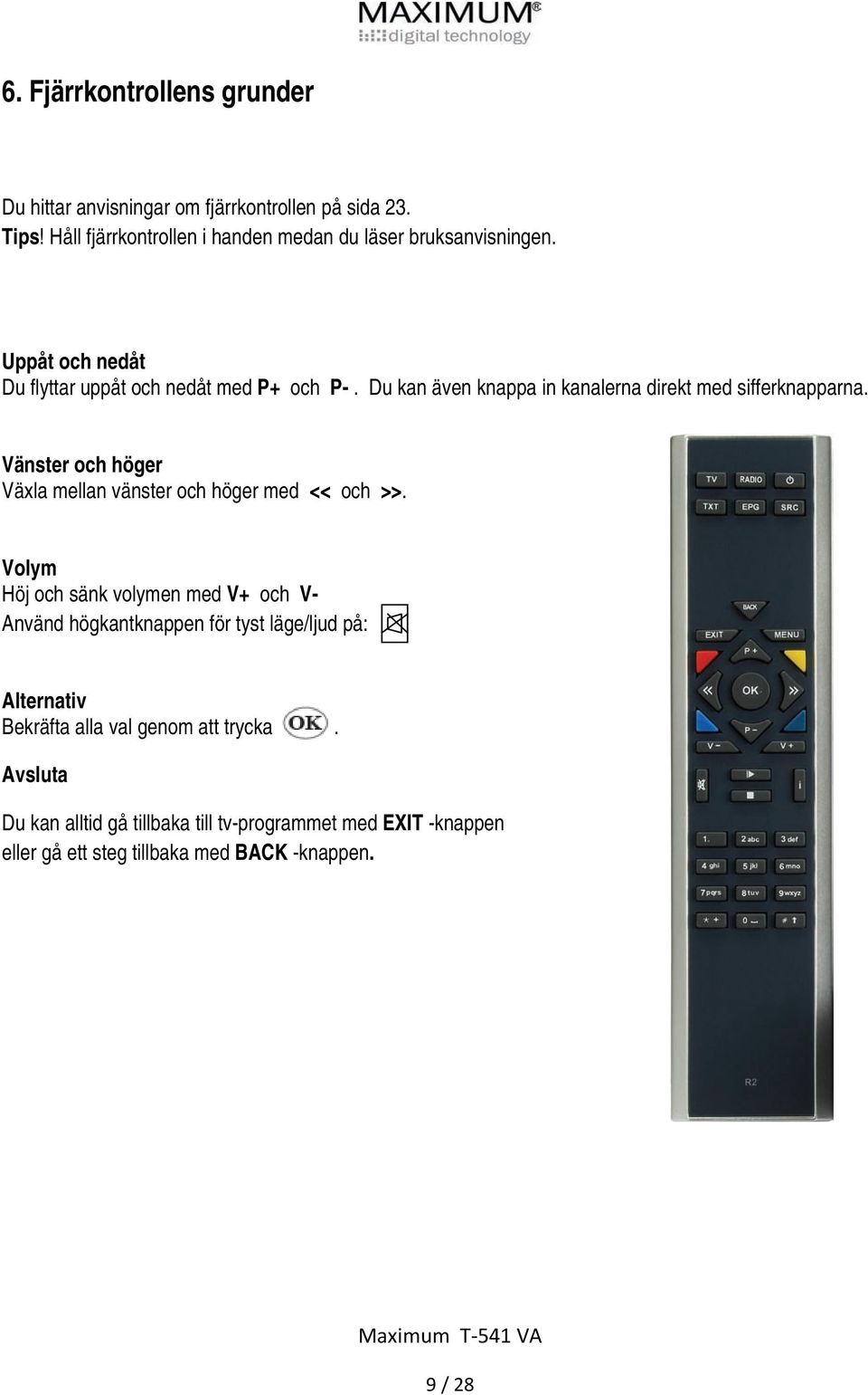 Du kan även knappa in kanalerna direkt med sifferknapparna. Vänster och höger Växla mellan vänster och höger med << och >>.