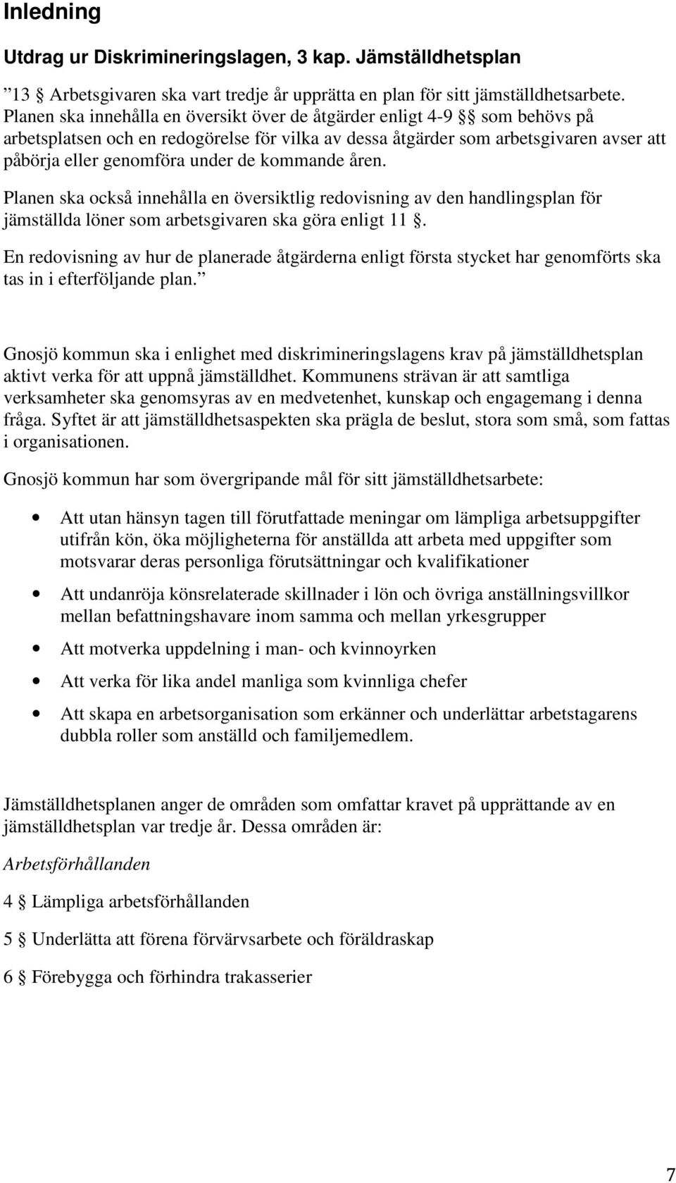 kommande åren. Planen ska också innehålla en översiktlig redovisning av den handlingsplan för jämställda löner som arbetsgivaren ska göra enligt 11.