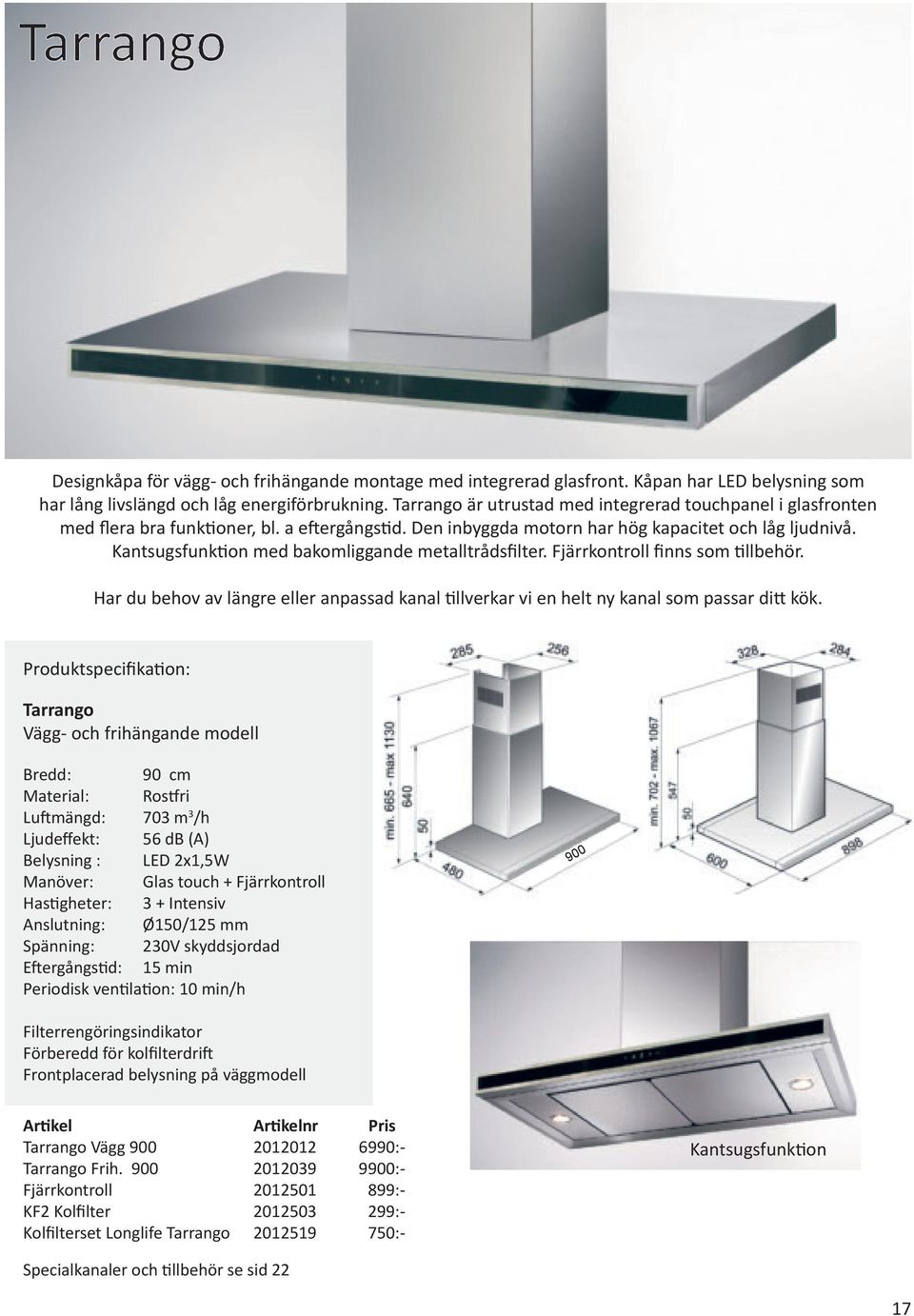 Kantsugsfunktion med bakomliggande metalltrådsfilter. Fjärrkontroll finns som tillbehör.