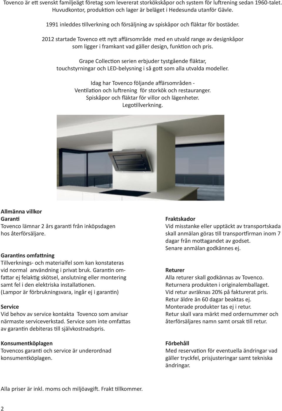 2012 startade Tovenco ett nytt affärsområde med en utvald range av designkåpor som ligger i framkant vad gäller design, funktion och pris.