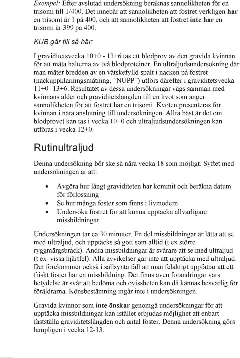 KUB går till så här: I graviditetsvecka 10+0-13+6 tas ett blodprov av den gravida kvinnan för att mäta halterna av två blodproteiner.