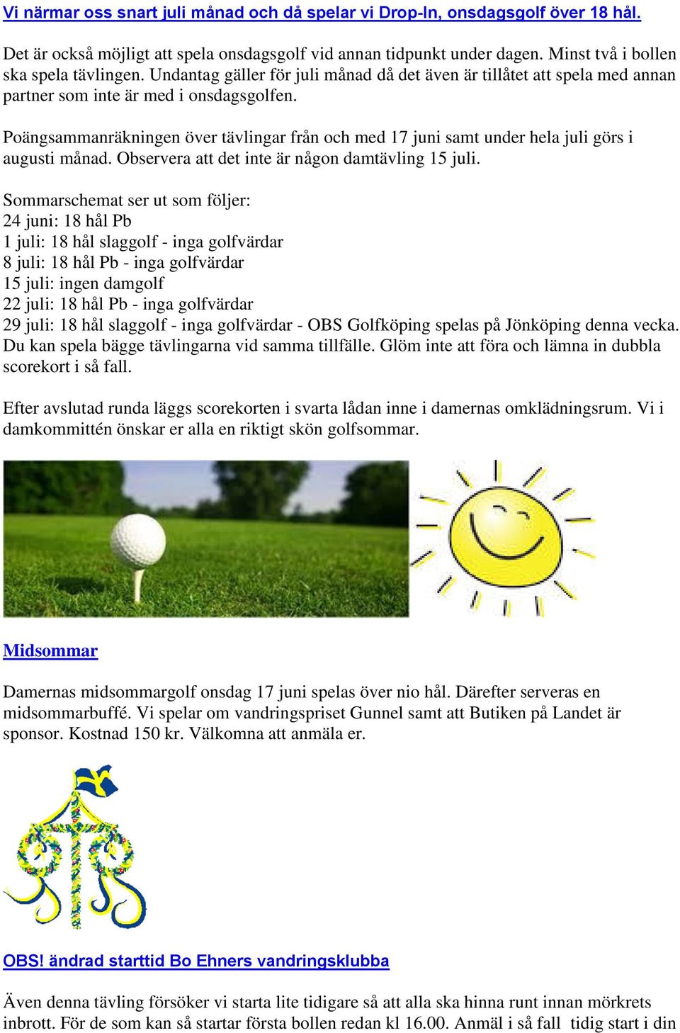 Poängsammanräkningen över tävlingar från och med 17 juni samt under hela juli görs i augusti månad. Observera att det inte är någon damtävling 15 juli.