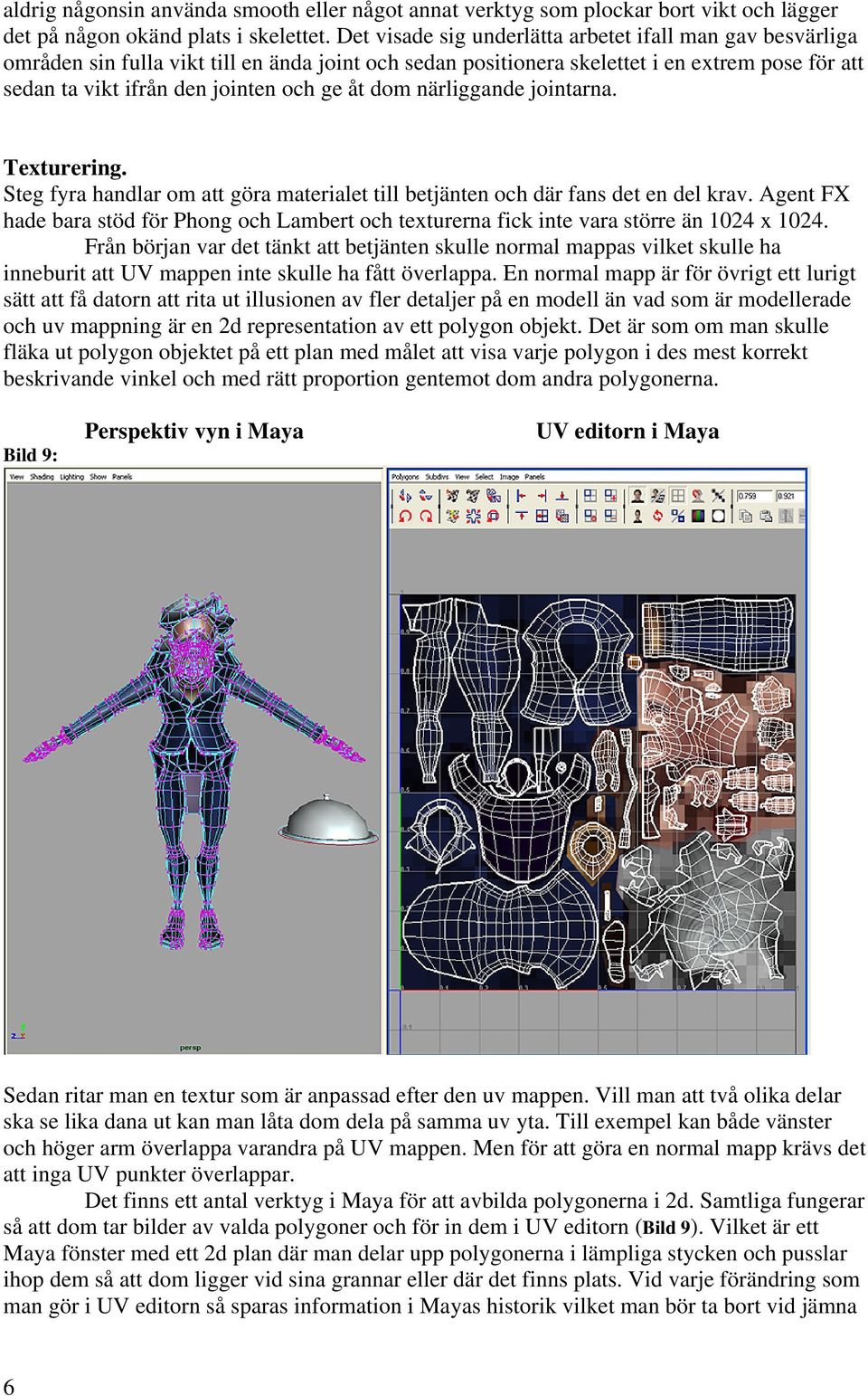 dom närliggande jointarna. Texturering. Steg fyra handlar om att göra materialet till betjänten och där fans det en del krav.