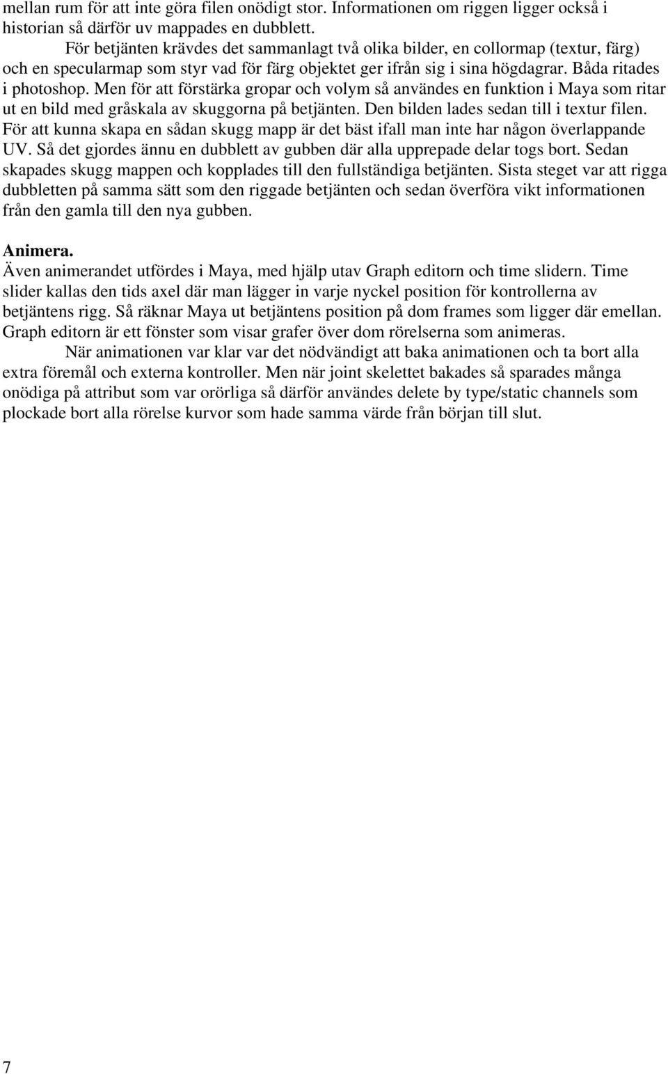 Men för att förstärka gropar och volym så användes en funktion i Maya som ritar ut en bild med gråskala av skuggorna på betjänten. Den bilden lades sedan till i textur filen.