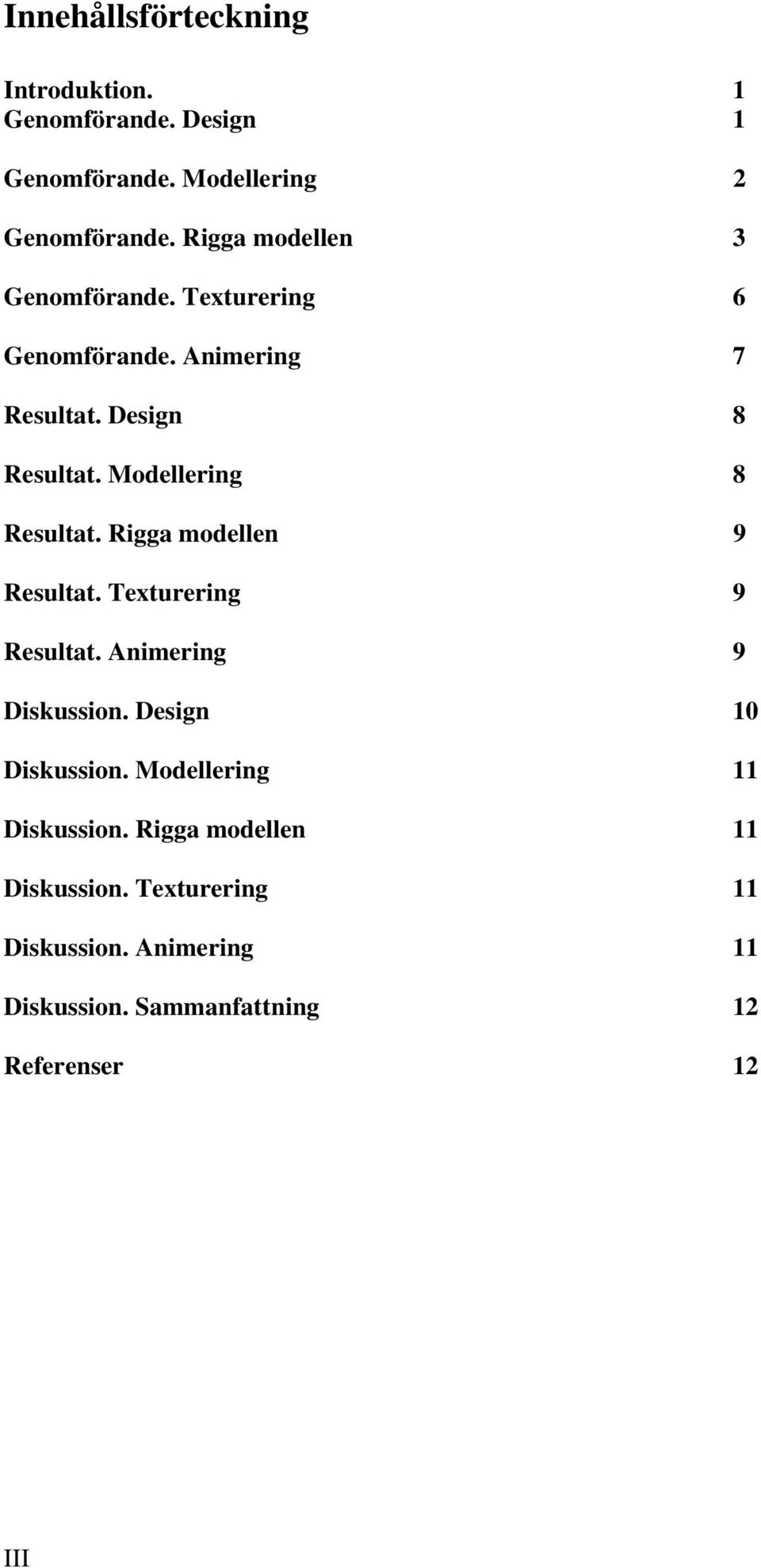 Modellering 8 Resultat. Rigga modellen 9 Resultat. Texturering 9 Resultat. Animering 9 Diskussion.